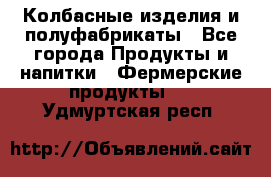 Колбасные изделия и полуфабрикаты - Все города Продукты и напитки » Фермерские продукты   . Удмуртская респ.